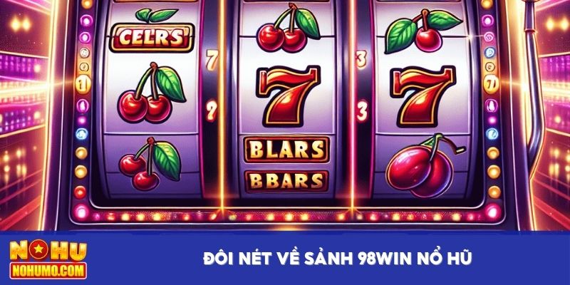 Đôi nét về sảnh 98Win nổ hũ
