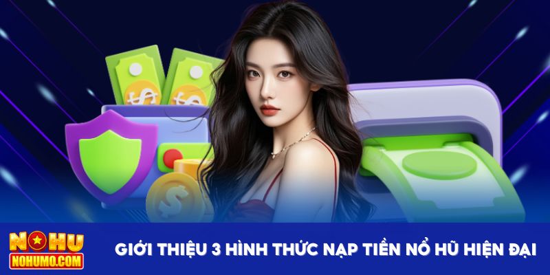 Giới thiệu 3 hình thức nạp tiền Nổ Hũ hiện đại