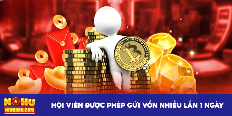 Hội viên được phép gửi vốn nhiều lần trong ngày