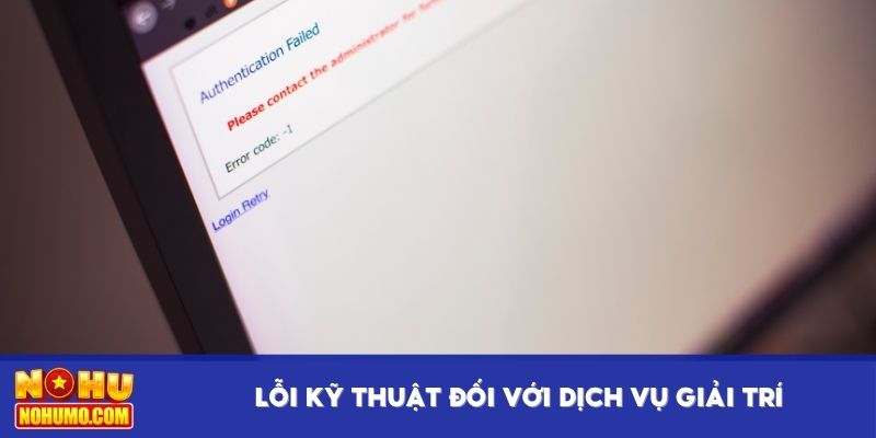Lỗi kỹ thuật đối với dịch vụ giải trí