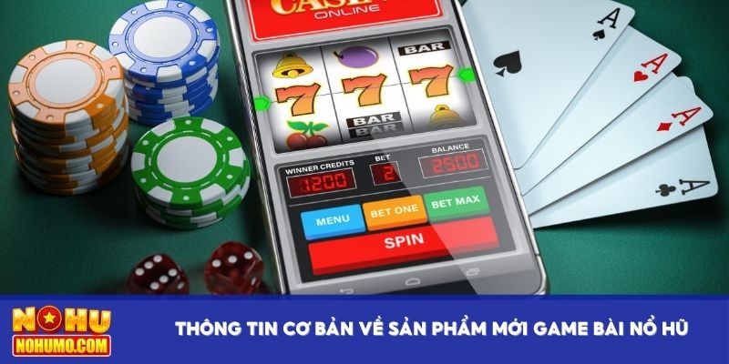 Thông tin cơ bản về sản phẩm mới game bài nổ hũ